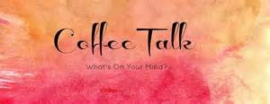 coffee talk - what's on your mind